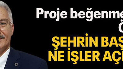 Proje beğenmeyen Özak, şehrin başına ne işler açmış!